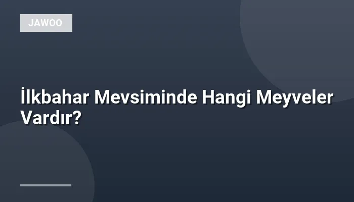 İlkbahar Mevsiminde Hangi Meyveler Vardır?