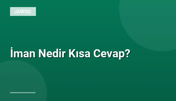 İman Nedir Kısa Cevap?