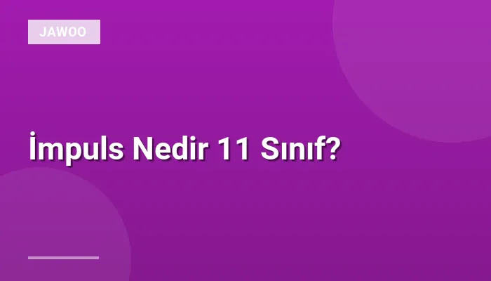 İmpuls Nedir 11 Sınıf?