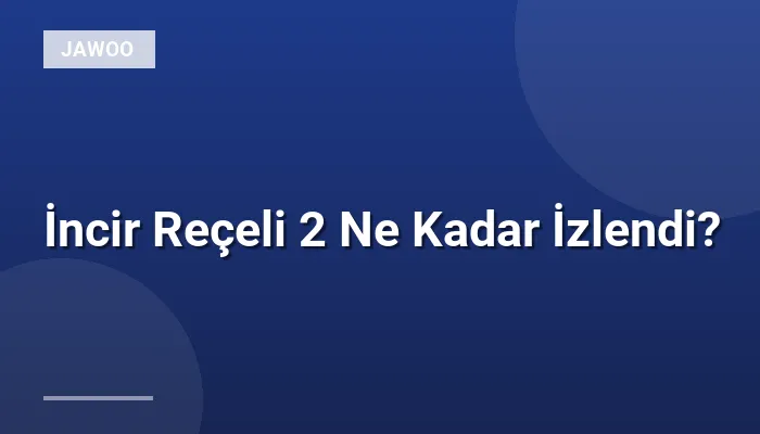 İncir Reçeli 2 Ne Kadar İzlendi?