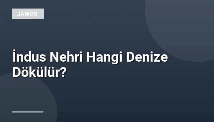 İndus Nehri Hangi Denize Dökülür?