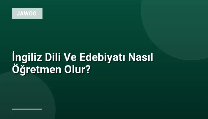 İngiliz Dili Ve Edebiyatı Nasıl Öğretmen Olur?
