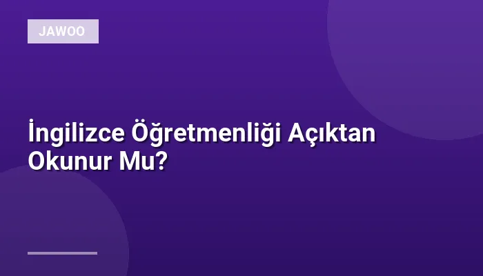 İngilizce Öğretmenliği Açıktan Okunur Mu?