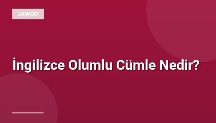 İngilizce Olumlu Cümle Nedir?