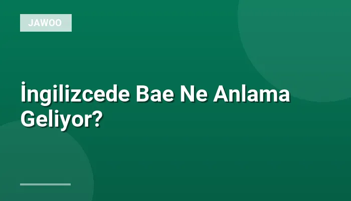 İngilizcede Bae Ne Anlama Geliyor?