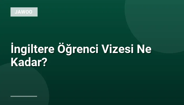 İngiltere Öğrenci Vizesi Ne Kadar?