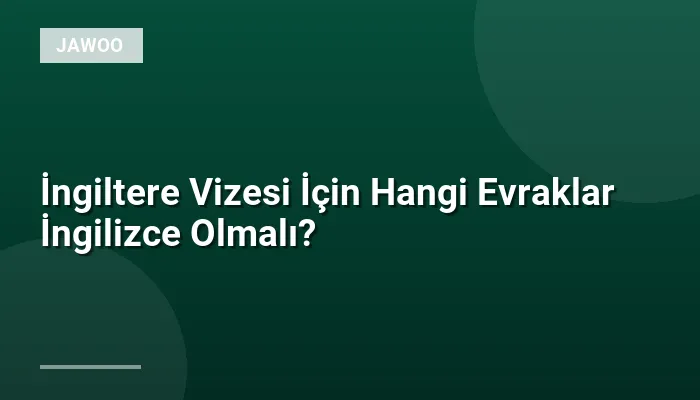 İngiltere Vizesi İçin Hangi Evraklar İngilizce Olmalı?