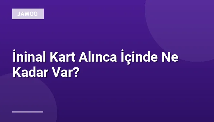 İninal Kart Alınca İçinde Ne Kadar Var?