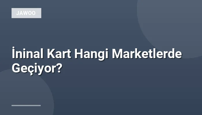 İninal Kart Hangi Marketlerde Geçiyor?