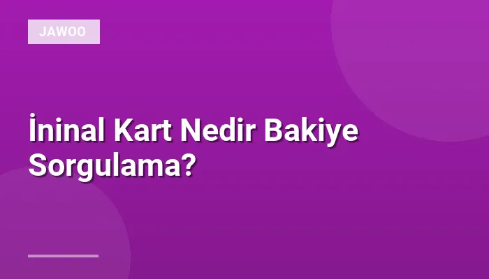İninal Kart Nedir Bakiye Sorgulama?