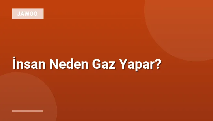İnsan Neden Gaz Yapar?