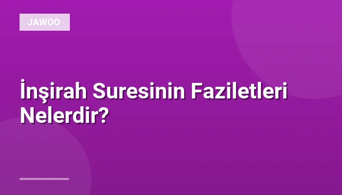 İnşirah Suresinin Faziletleri Nelerdir?