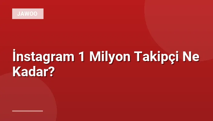 İnstagram 1 Milyon Takipçi Ne Kadar?