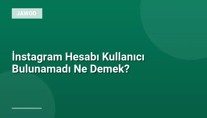 İnstagram Hesabı Kullanıcı Bulunamadı Ne Demek?
