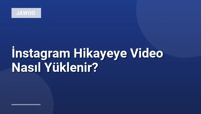 İnstagram Hikayeye Video Nasıl Yüklenir?