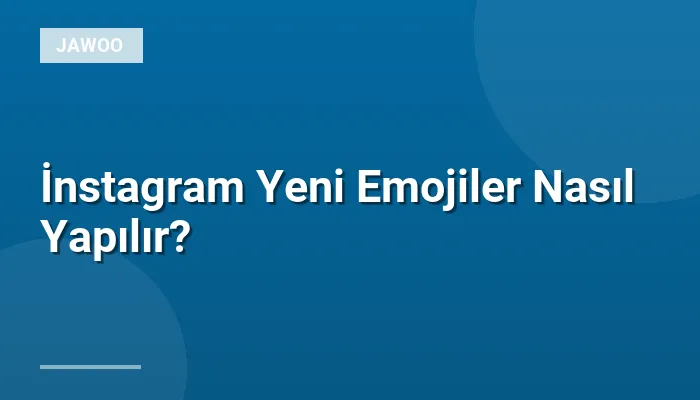 İnstagram Yeni Emojiler Nasıl Yapılır?