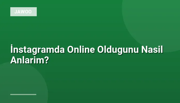 İnstagramda Online Oldugunu Nasil Anlarim?