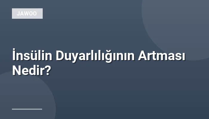 İnsülin Duyarlılığının Artması Nedir?