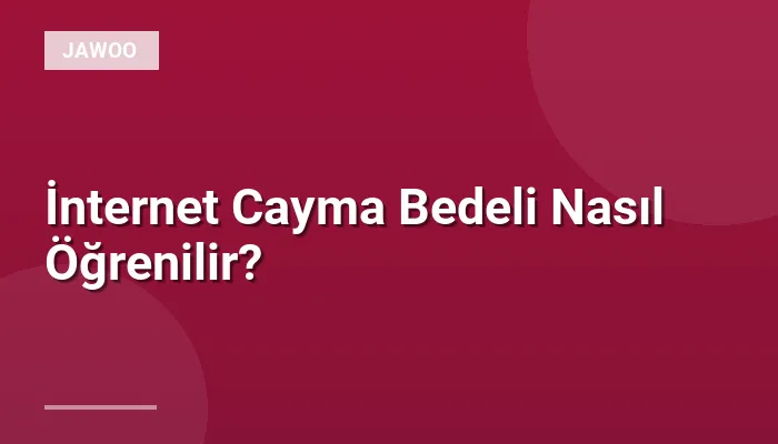 İnternet Cayma Bedeli Nasıl Öğrenilir?
