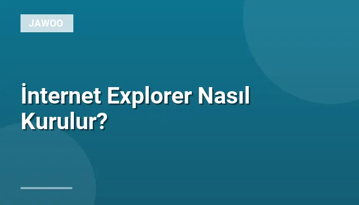 İnternet Explorer Nasıl Kurulur?