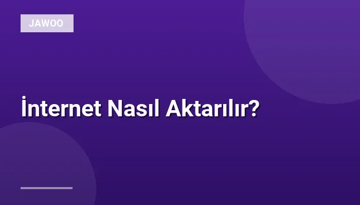 İnternet Nasıl Aktarılır?