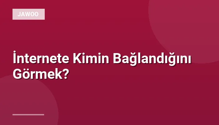 İnternete Kimin Bağlandığını Görmek?