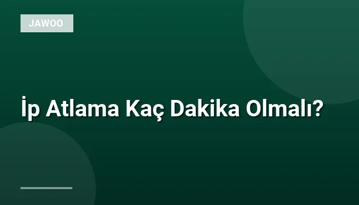 İp Atlama Kaç Dakika Olmalı?