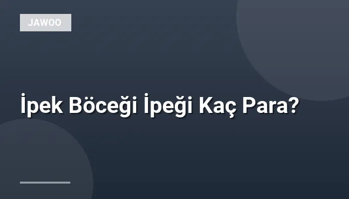 İpek Böceği İpeği Kaç Para?