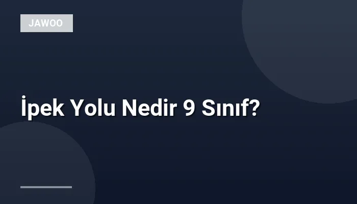 İpek Yolu Nedir 9 Sınıf?
