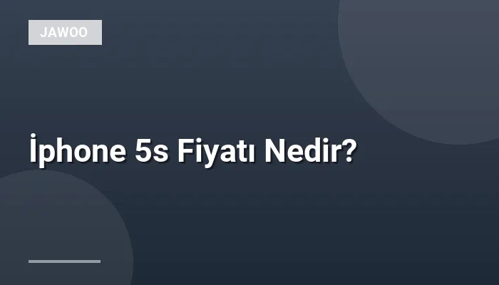 İphone 5s Fiyatı Nedir?