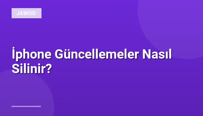 İphone Güncellemeler Nasıl Silinir?