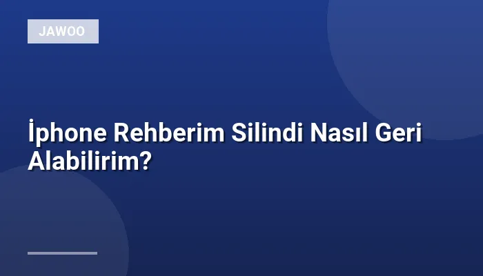 İphone Rehberim Silindi Nasıl Geri Alabilirim?