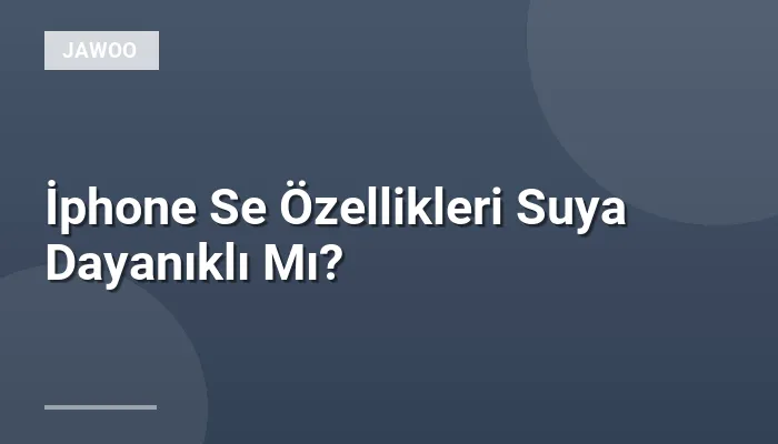 İphone Se Özellikleri Suya Dayanıklı Mı?
