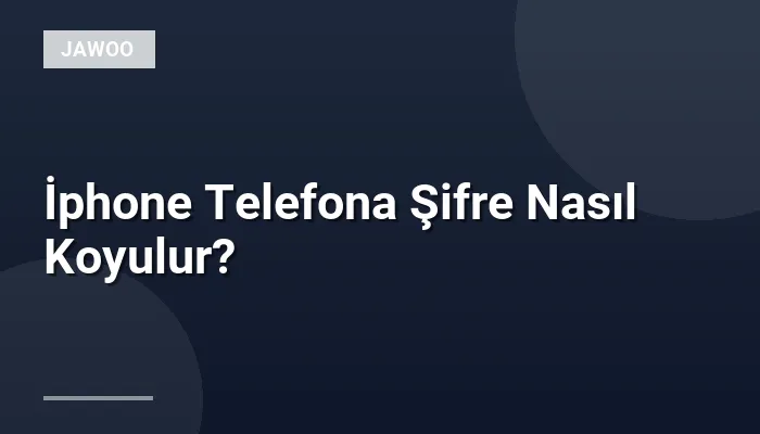 İphone Telefona Şifre Nasıl Koyulur?