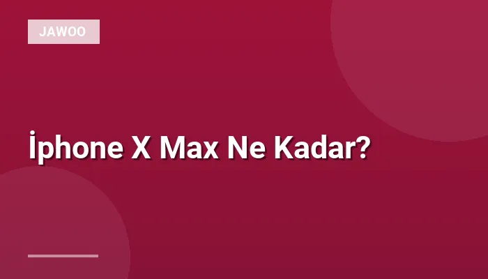 İphone X Max Ne Kadar?