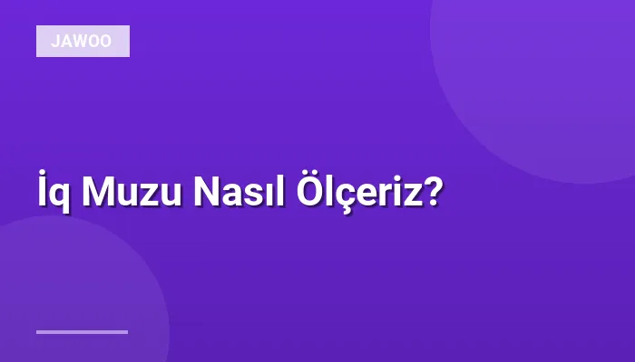 İq Muzu Nasıl Ölçeriz?