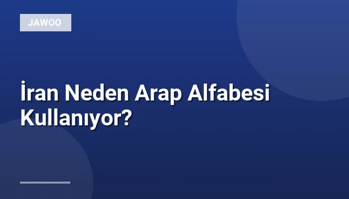 İran Neden Arap Alfabesi Kullanıyor?