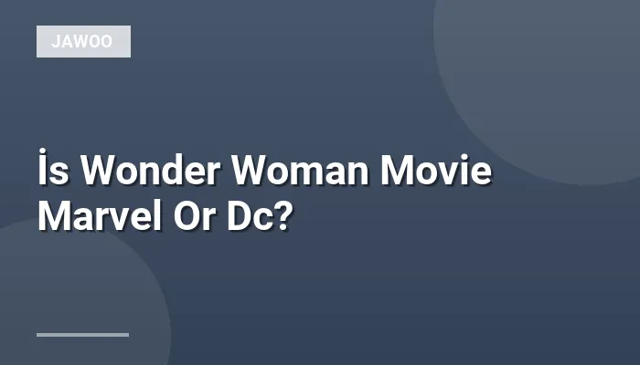 İs Wonder Woman Movie Marvel Or Dc?