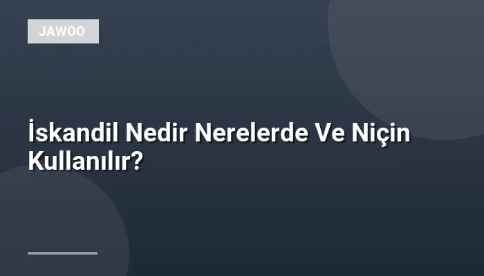 İskandil Nedir Nerelerde Ve Niçin Kullanılır?