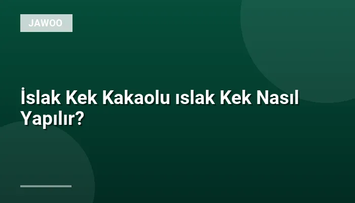 İslak Kek Kakaolu ıslak Kek Nasıl Yapılır?