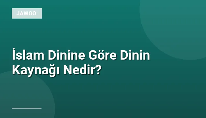 İslam Dinine Göre Dinin Kaynağı Nedir?
