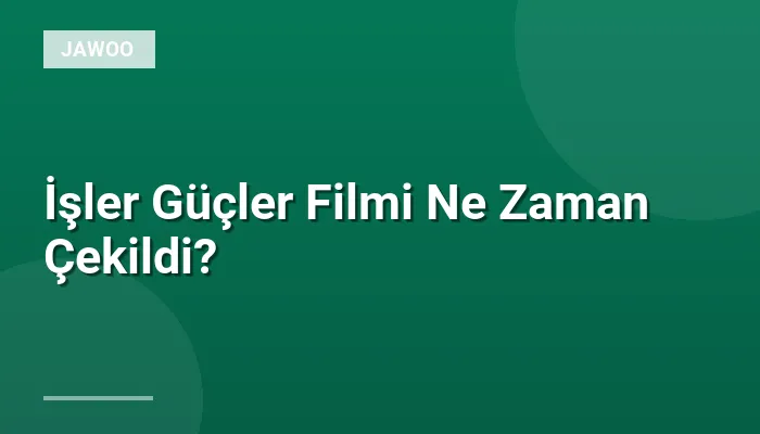 İşler Güçler Filmi Ne Zaman Çekildi?