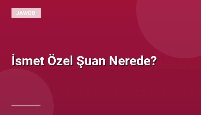 İsmet Özel Şuan Nerede?