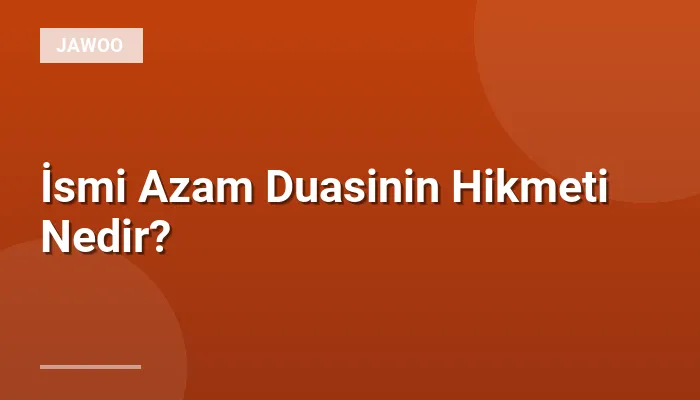 İsmi Azam Duasinin Hikmeti Nedir?