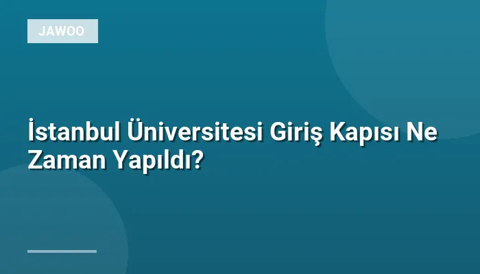 İstanbul Üniversitesi Giriş Kapısı Ne Zaman Yapıldı?