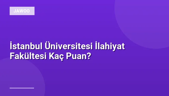 İstanbul Üniversitesi İlahiyat Fakültesi Kaç Puan?