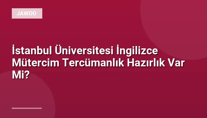 İstanbul Üniversitesi İngilizce Mütercim Tercümanlık Hazırlık Var Mi?