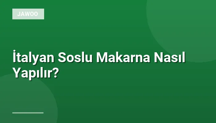 İtalyan Soslu Makarna Nasıl Yapılır?