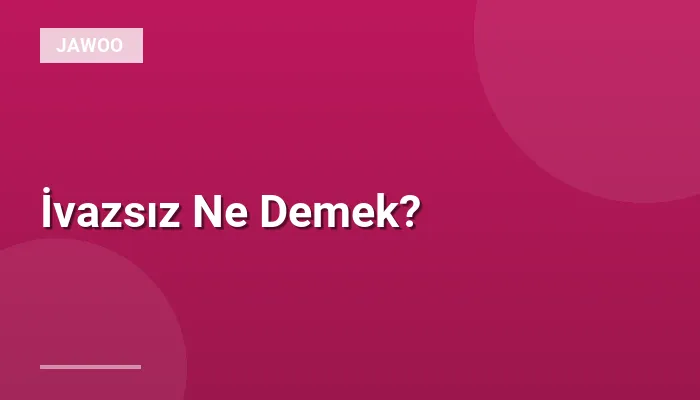 İvazsız Ne Demek?