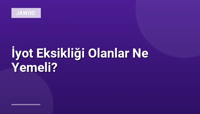 İyot Eksikliği Olanlar Ne Yemeli?